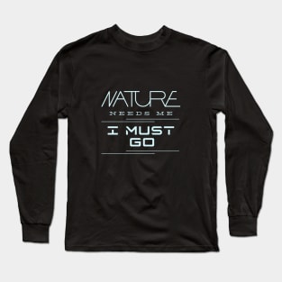 Nature Needs Me I Must Go Quote Motivational Inspirational Long Sleeve T-Shirt